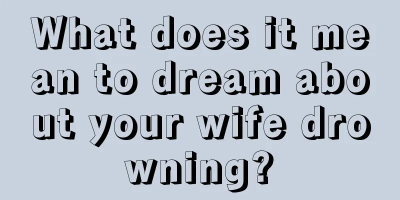 What does it mean to dream about your wife drowning?