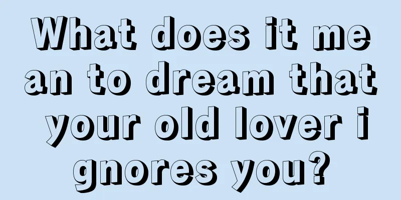 What does it mean to dream that your old lover ignores you?