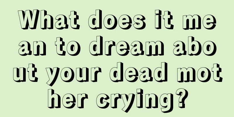 What does it mean to dream about your dead mother crying?