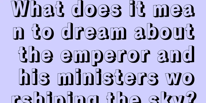 What does it mean to dream about the emperor and his ministers worshiping the sky?