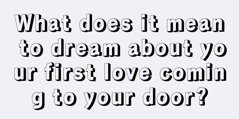 What does it mean to dream about your first love coming to your door?