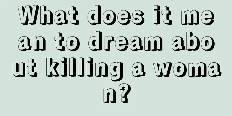 What does it mean to dream about killing a woman?