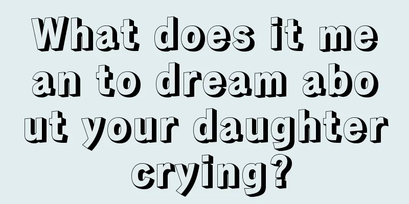 What does it mean to dream about your daughter crying?