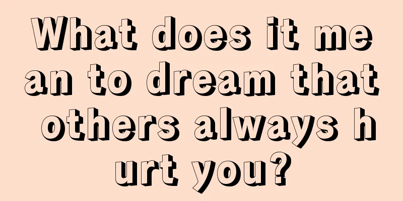 What does it mean to dream that others always hurt you?