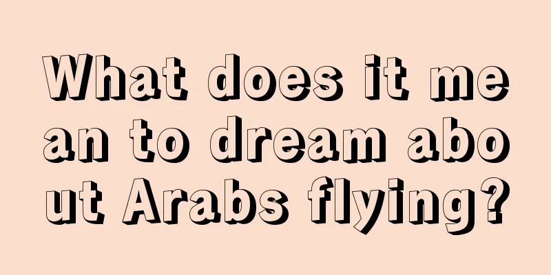 What does it mean to dream about Arabs flying?