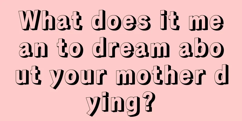 What does it mean to dream about your mother dying?