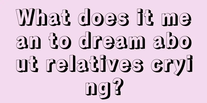 What does it mean to dream about relatives crying?