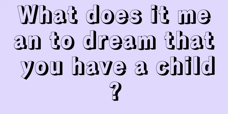 What does it mean to dream that you have a child?