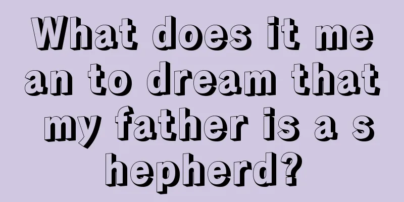 What does it mean to dream that my father is a shepherd?