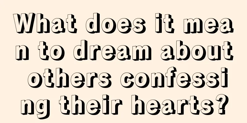 What does it mean to dream about others confessing their hearts?