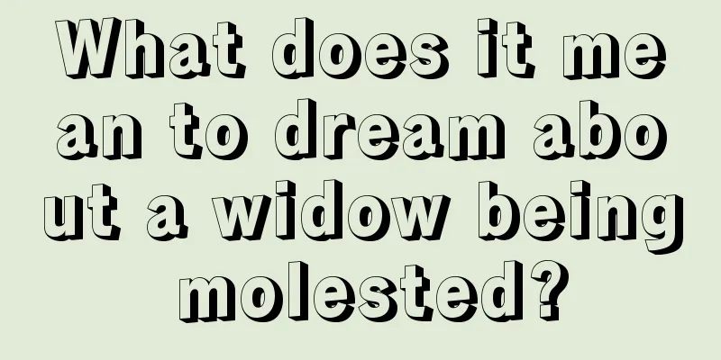 What does it mean to dream about a widow being molested?