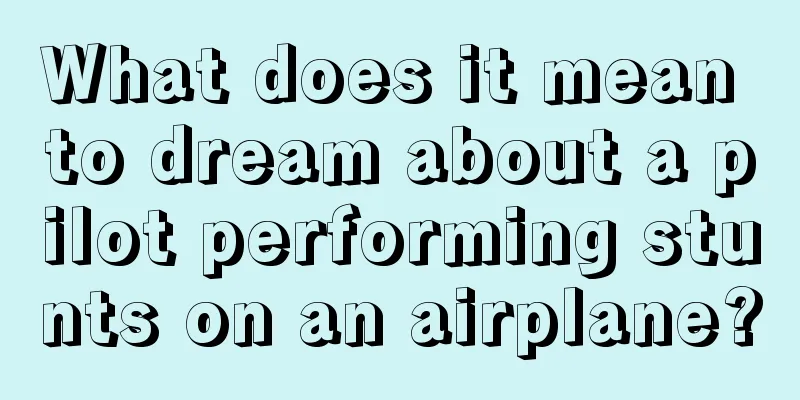 What does it mean to dream about a pilot performing stunts on an airplane?