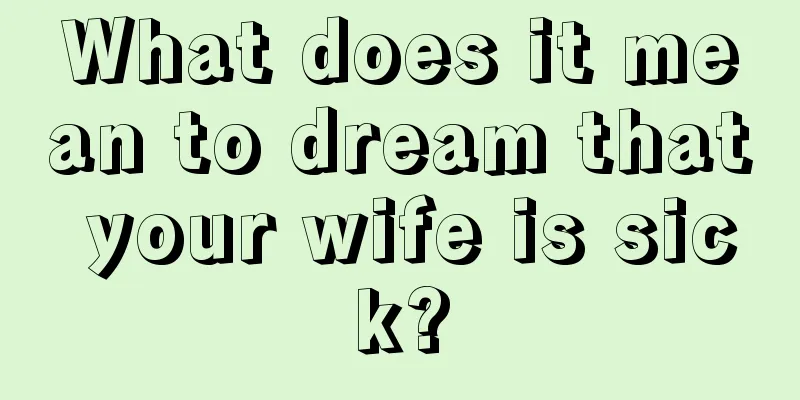 What does it mean to dream that your wife is sick?