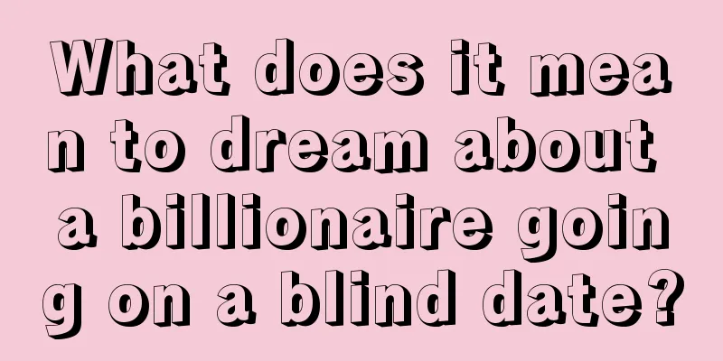 What does it mean to dream about a billionaire going on a blind date?