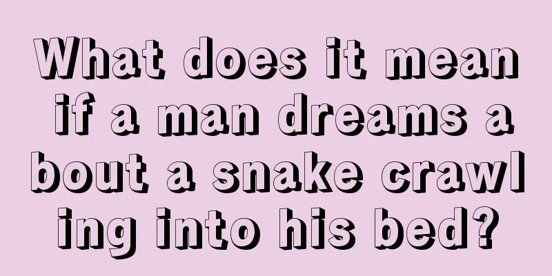 What does it mean if a man dreams about a snake crawling into his bed?