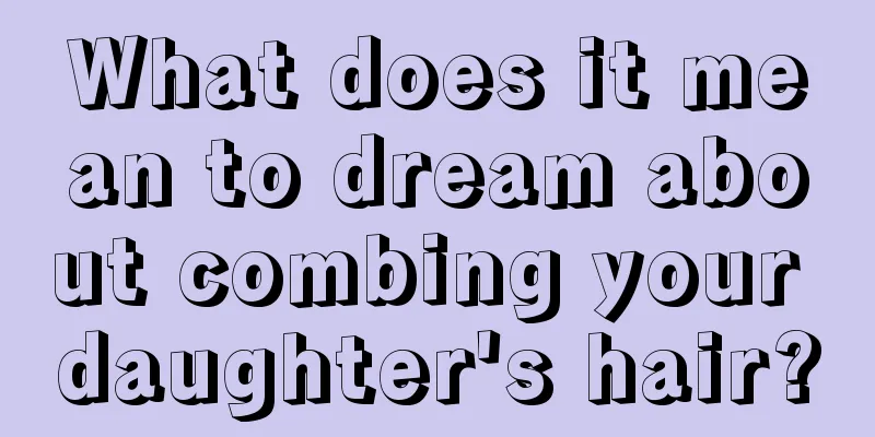 What does it mean to dream about combing your daughter's hair?