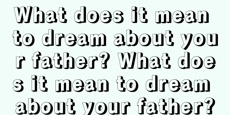 What does it mean to dream about your father? What does it mean to dream about your father?