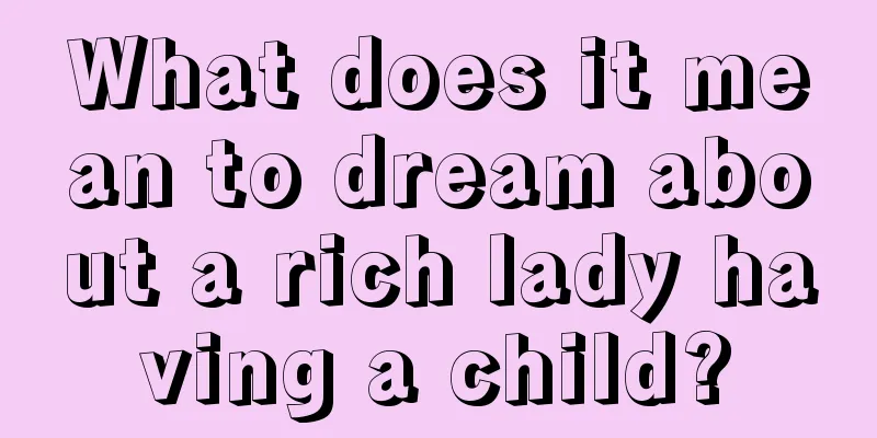 What does it mean to dream about a rich lady having a child?