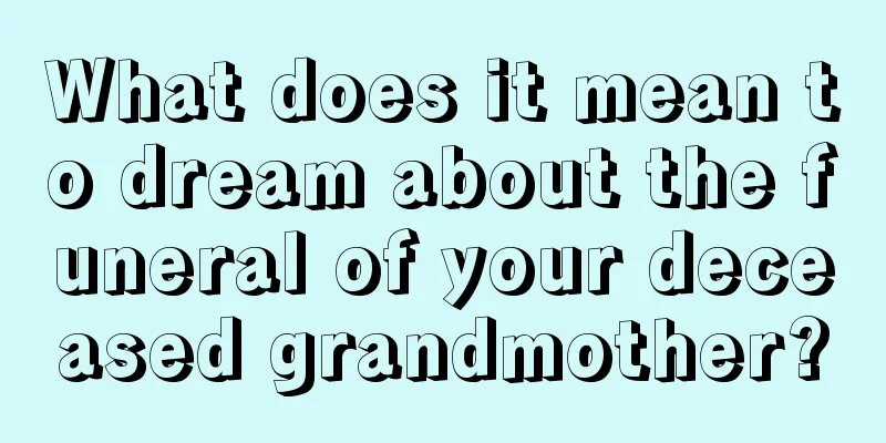 What does it mean to dream about the funeral of your deceased grandmother?