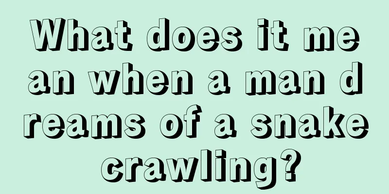 What does it mean when a man dreams of a snake crawling?