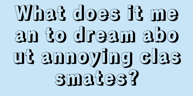 What does it mean to dream about annoying classmates?