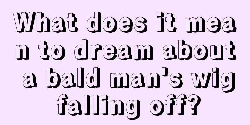 What does it mean to dream about a bald man's wig falling off?