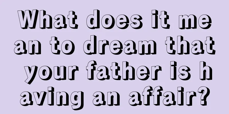 What does it mean to dream that your father is having an affair?