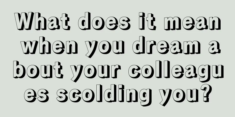 What does it mean when you dream about your colleagues scolding you?