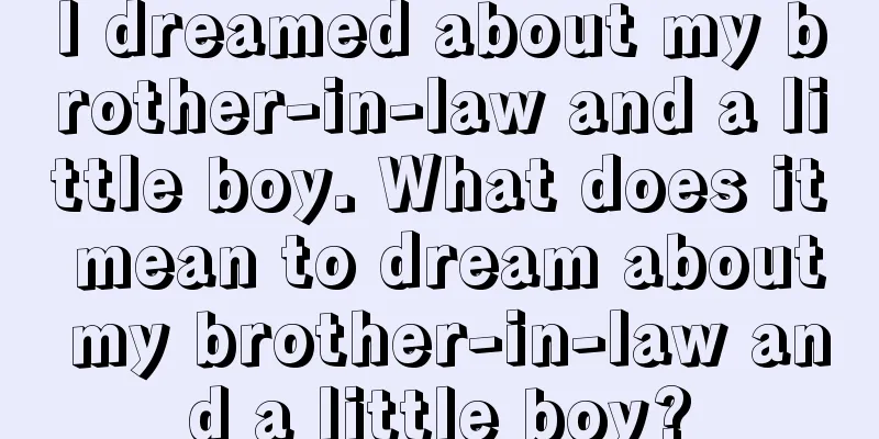 I dreamed about my brother-in-law and a little boy. What does it mean to dream about my brother-in-law and a little boy?