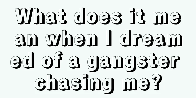 What does it mean when I dreamed of a gangster chasing me?