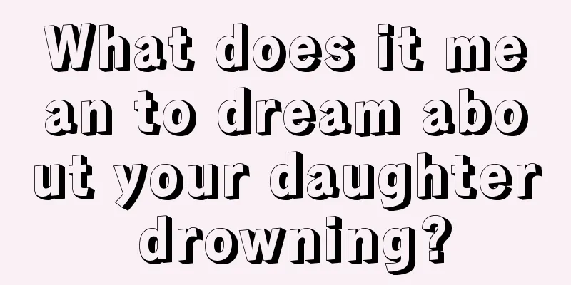 What does it mean to dream about your daughter drowning?