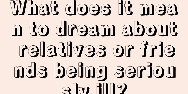 What does it mean to dream about relatives or friends being seriously ill?