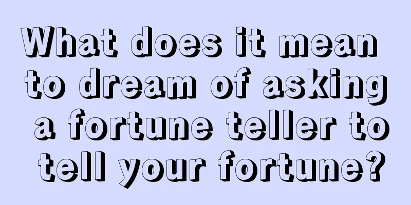 What does it mean to dream of asking a fortune teller to tell your fortune?