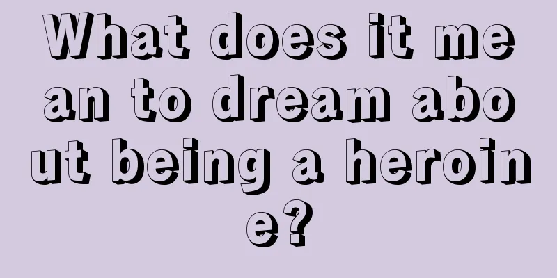 What does it mean to dream about being a heroine?