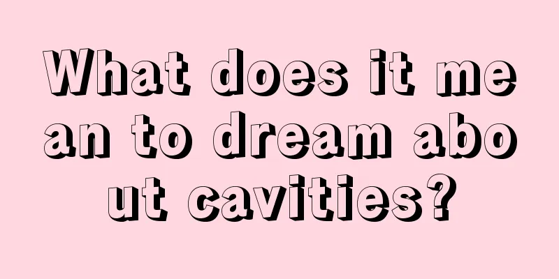 What does it mean to dream about cavities?