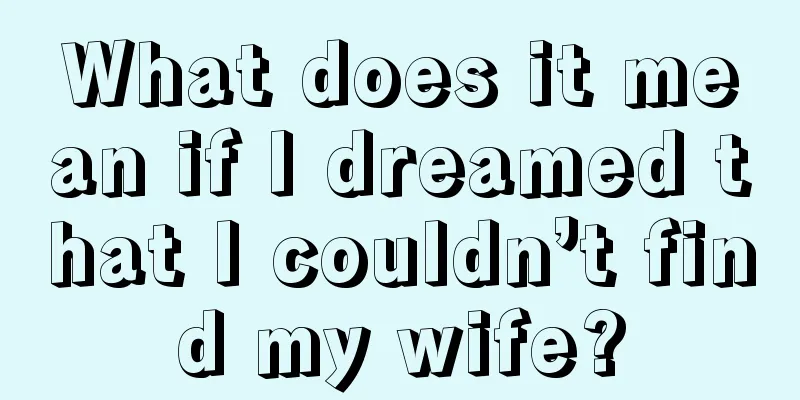 What does it mean if I dreamed that I couldn’t find my wife?