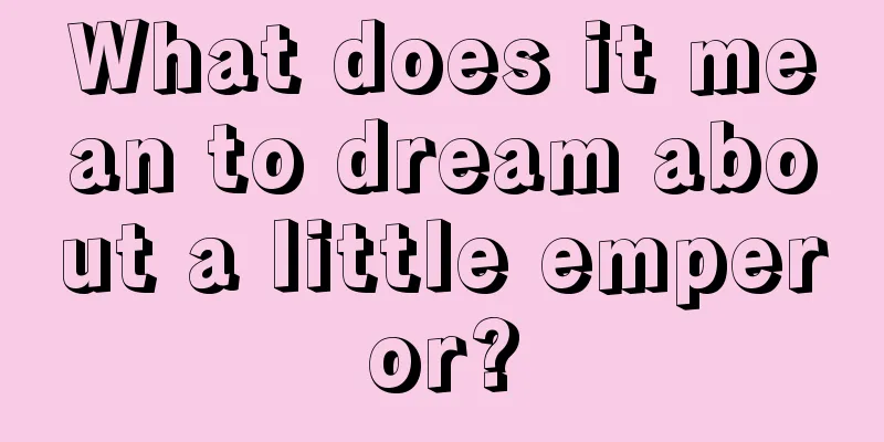 What does it mean to dream about a little emperor?