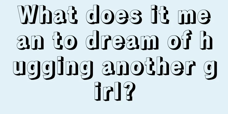 What does it mean to dream of hugging another girl?