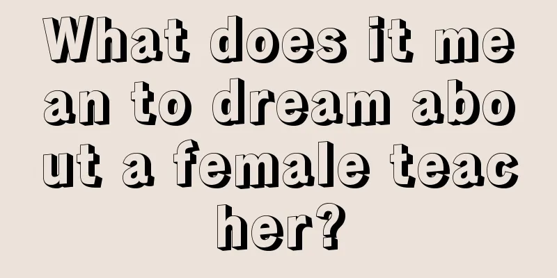 What does it mean to dream about a female teacher?