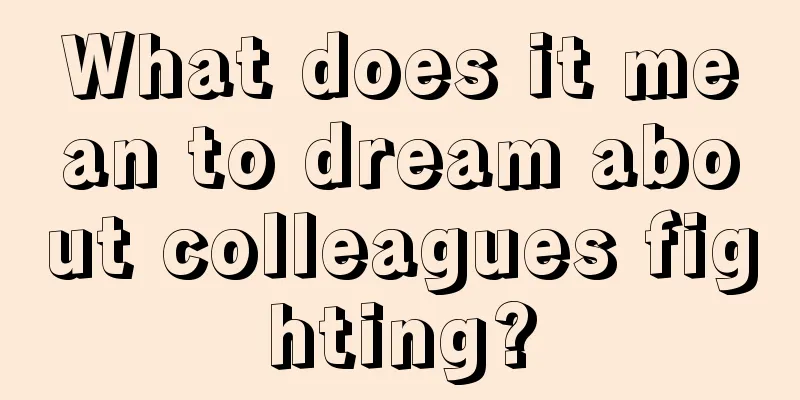 What does it mean to dream about colleagues fighting?