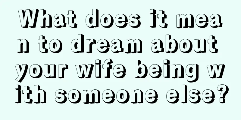 What does it mean to dream about your wife being with someone else?