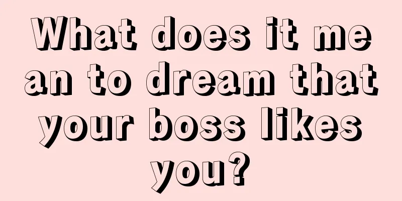 What does it mean to dream that your boss likes you?