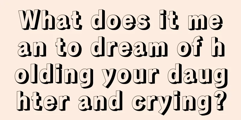 What does it mean to dream of holding your daughter and crying?