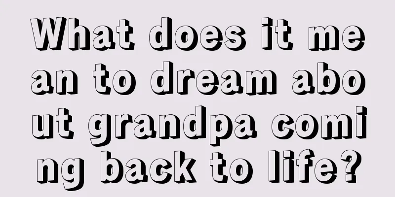 What does it mean to dream about grandpa coming back to life?