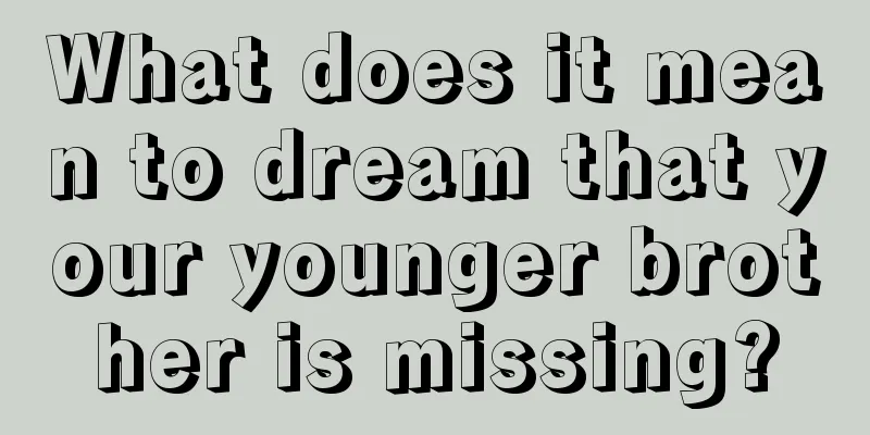 What does it mean to dream that your younger brother is missing?