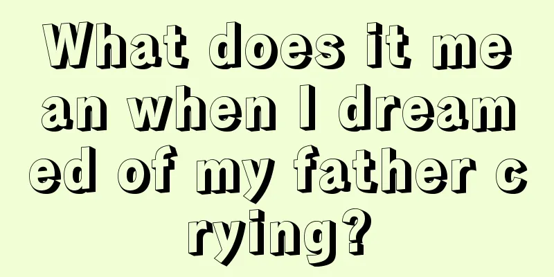 What does it mean when I dreamed of my father crying?