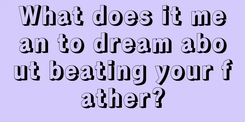 What does it mean to dream about beating your father?