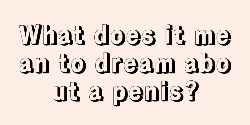 What does it mean to dream about a penis?