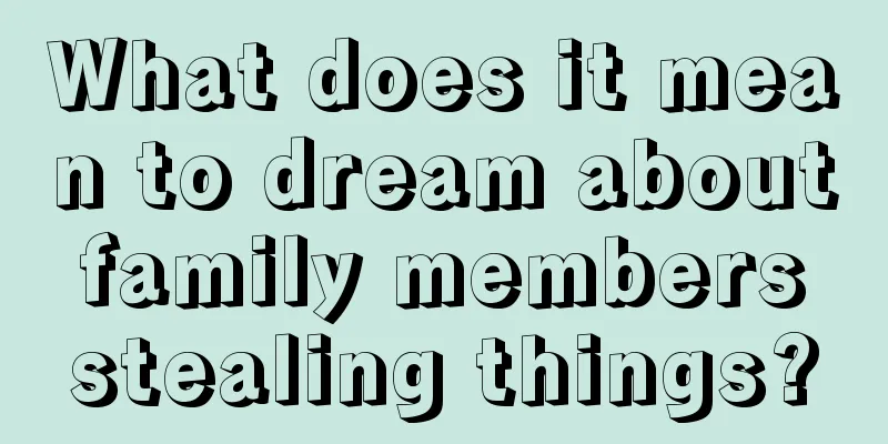 What does it mean to dream about family members stealing things?