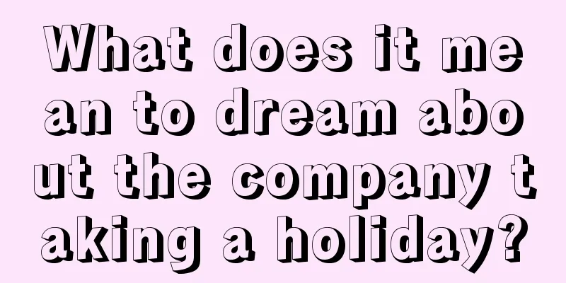 What does it mean to dream about the company taking a holiday?